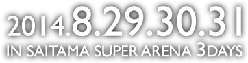 2014.8.29.30.31 IN SAITAMA SUPER ARENA 3DAYS